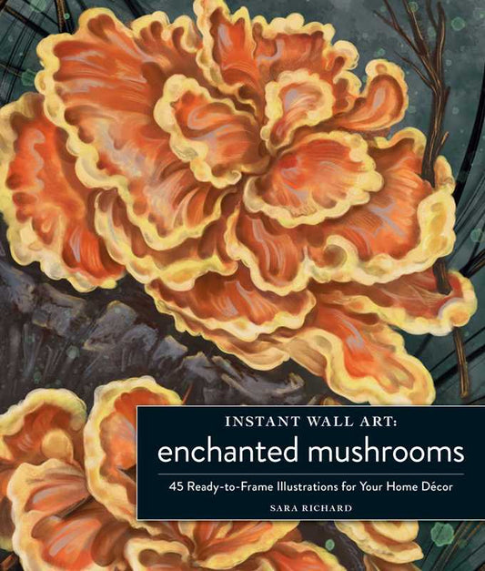 Instant Wall Art Enchanted Mushrooms by Sara Richard: Paperback; 96 pages / English